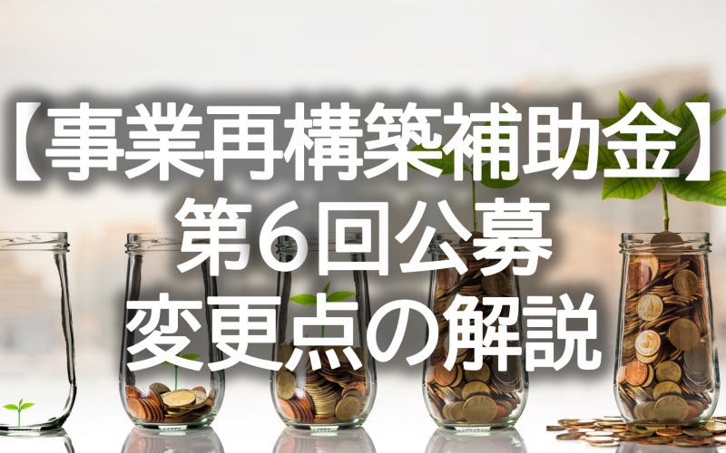 【事業再構築補助金】第6回公募の変更点