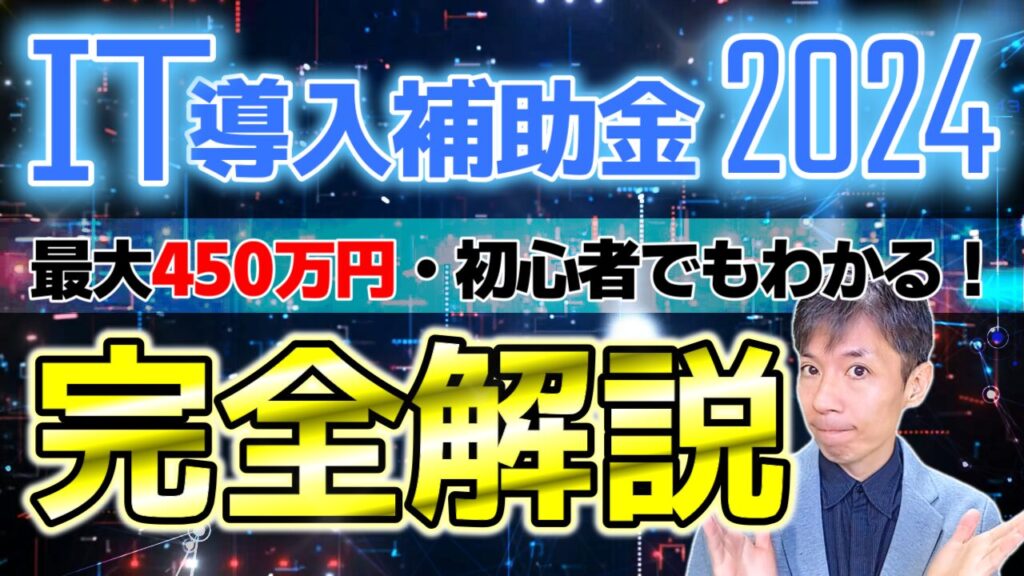 【IT導入補助金2024】制度概要から申請方法までを動画で徹底解説！